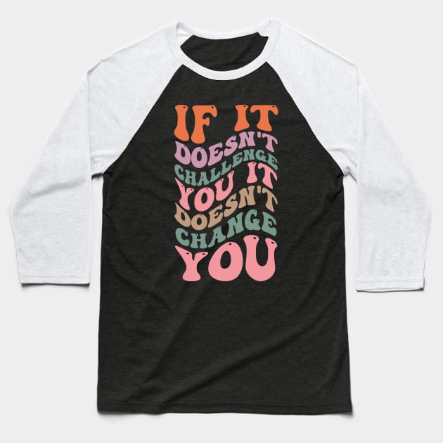 If it doesn't challenge you it doesn't change you Baseball T-Shirt by Travis Brown